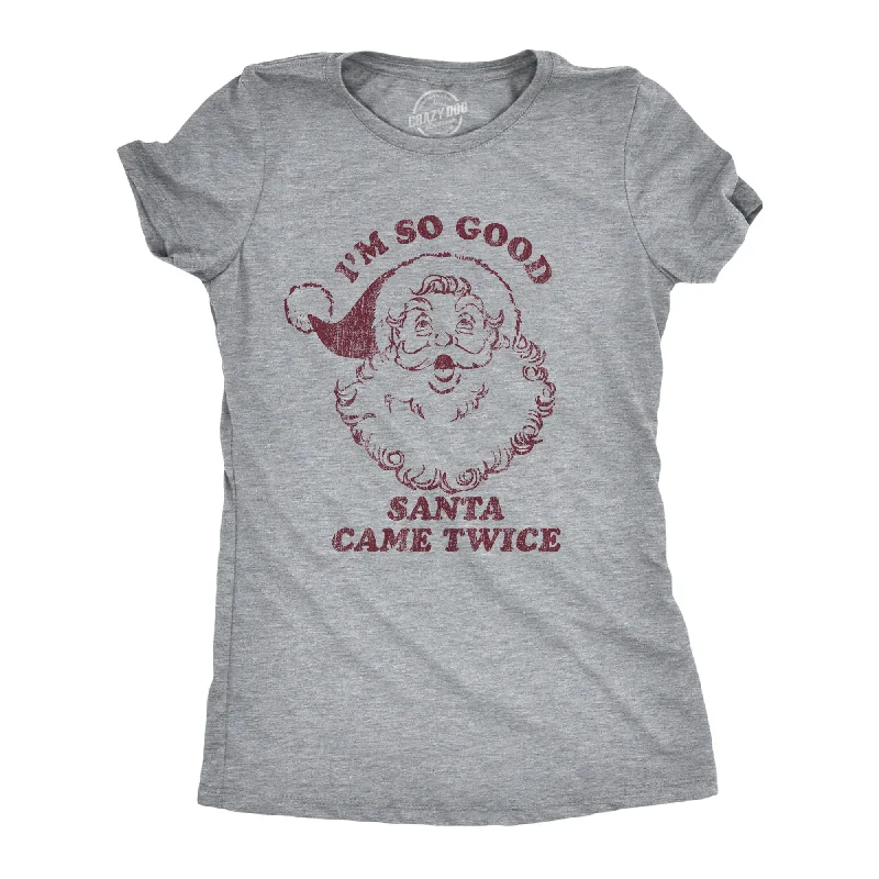 I'm So Good Santa Came Twice Women's T Shirt