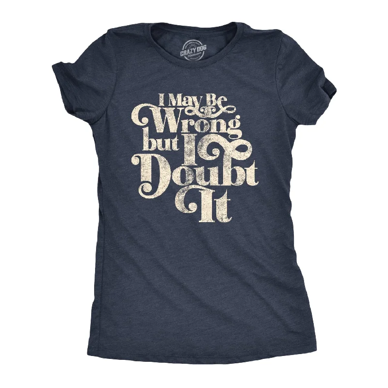 I May Be Wrong But I Doubt It Women's T Shirt