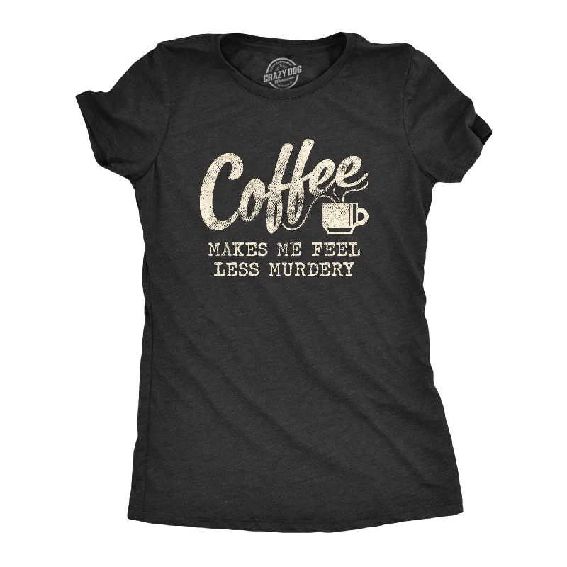 Coffee Makes Me Feel Less Murdery Women's T Shirt