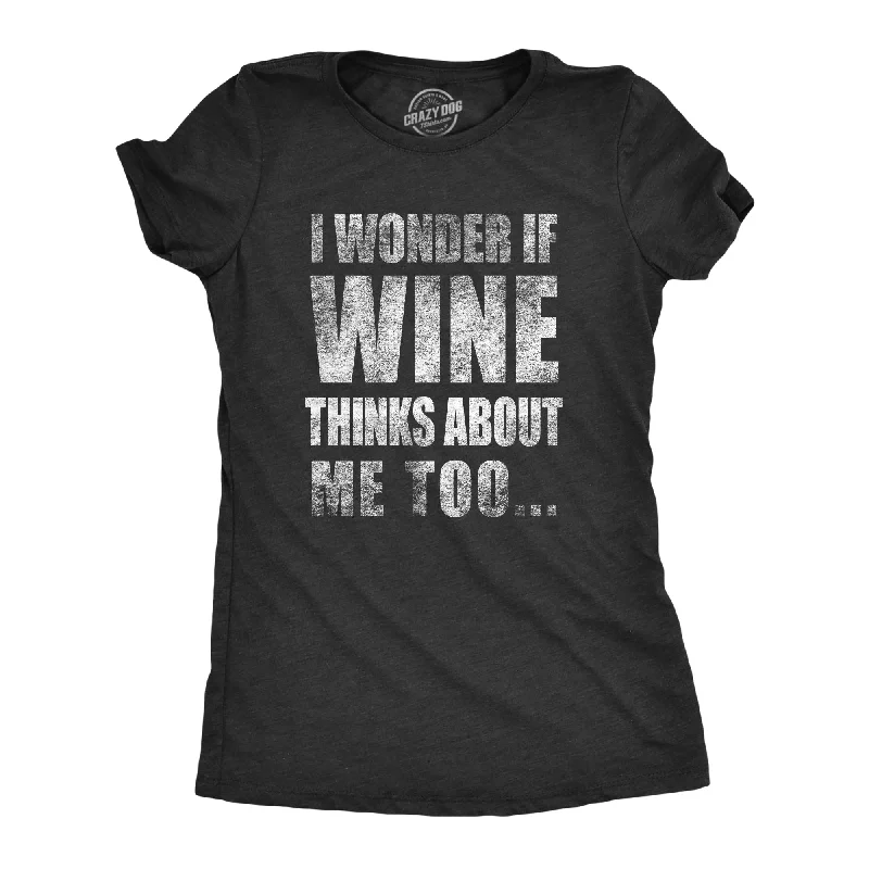 I Wonder if Wine Thinks About Me Too Women's T Shirt